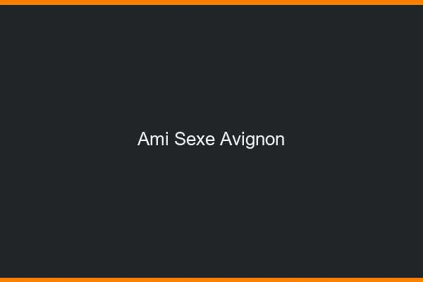Ami Sexe Avignon