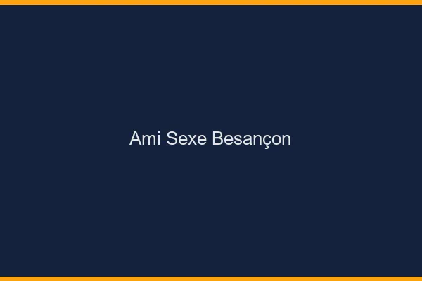 Ami Sexe Besançon