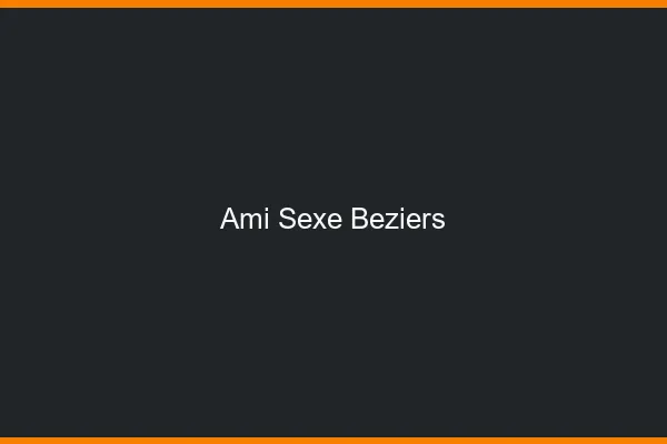 Ami Sexe Béziers