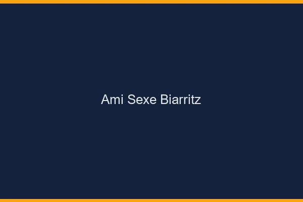 Ami Sexe Biarritz