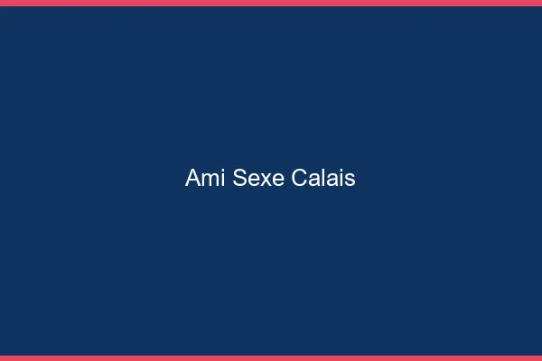 Ami Sexe Calais
