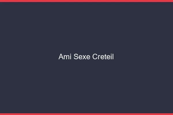 Ami Sexe Créteil