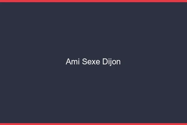Ami Sexe Dijon