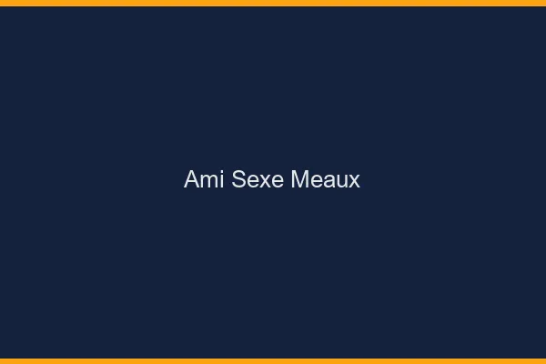 Ami Sexe Meaux