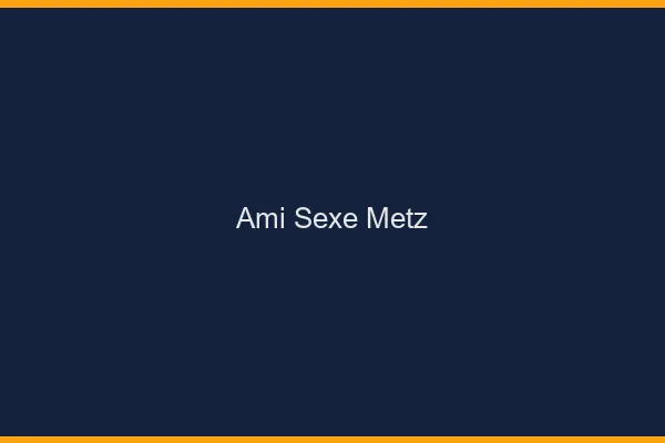 Ami Sexe Metz