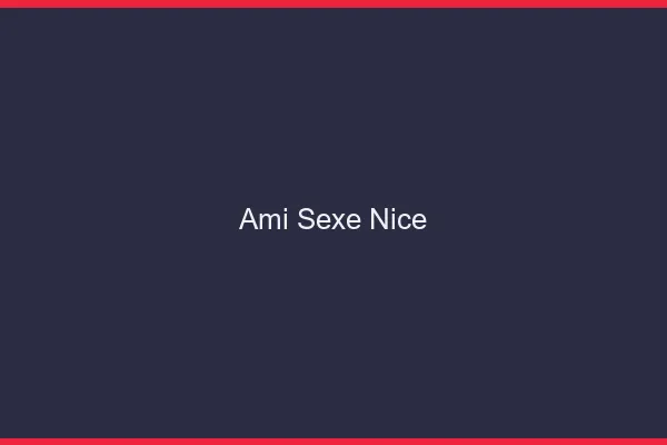 Ami Sexe Nice