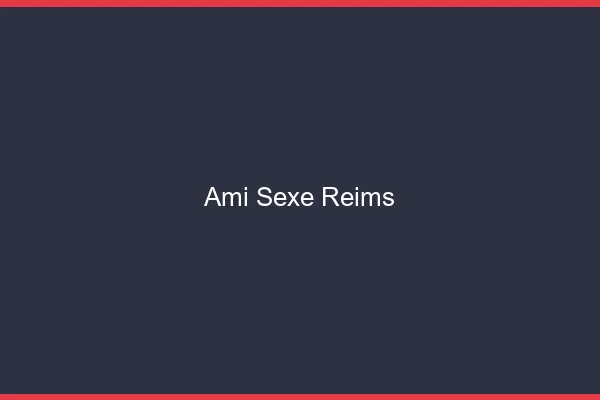 Ami Sexe Reims