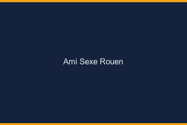 Ami Sexe Rouen