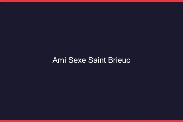 Ami Sexe Saint-Brieuc