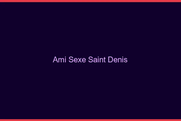 Ami Sexe Saint-Denis
