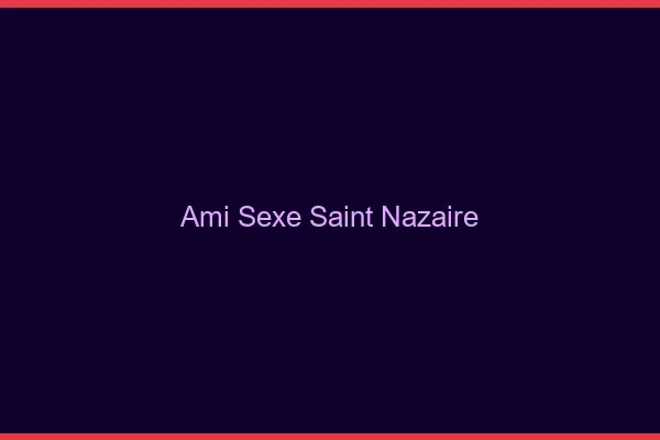 Ami Sexe Saint-Nazaire