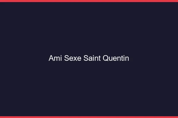 Ami Sexe Saint-Quentin