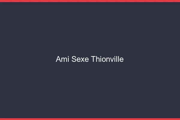 Ami Sexe Thionville