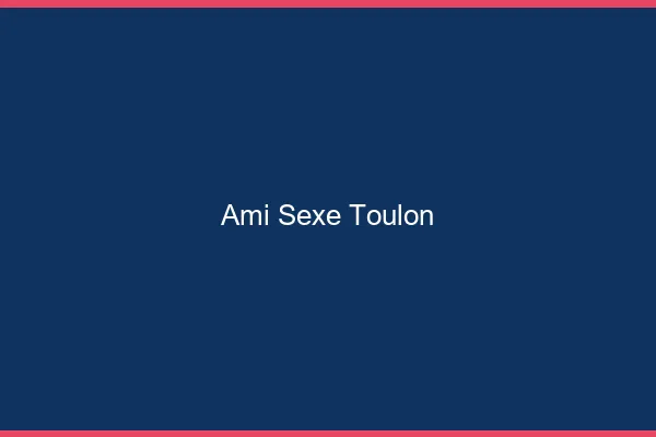 Ami Sexe Toulon