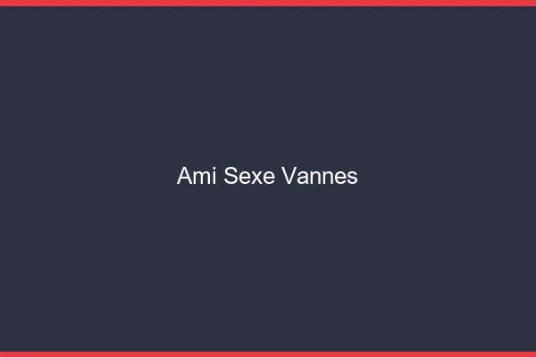 Ami Sexe Vannes