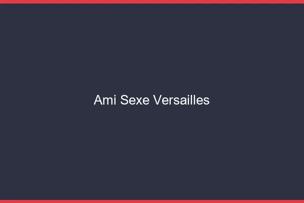 Ami Sexe Versailles