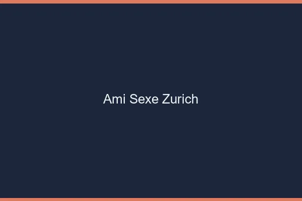 Ami Sexe Zurich