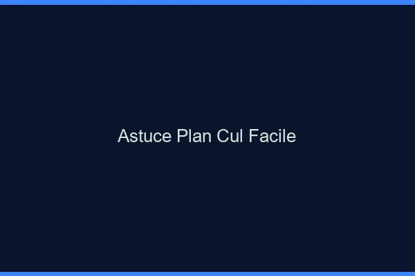 Astuce Plan Cul Facile