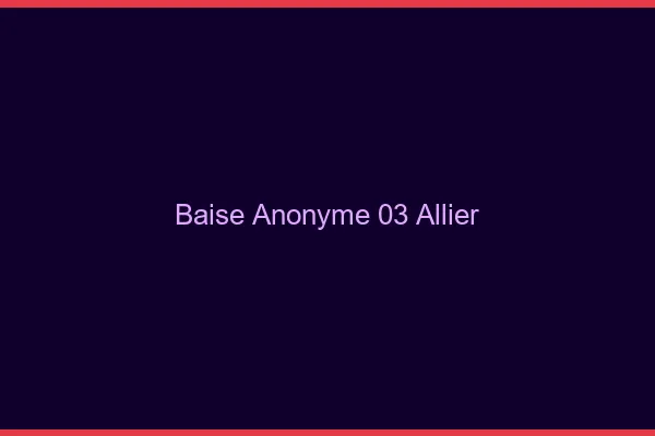 Baise Anonyme Allier
