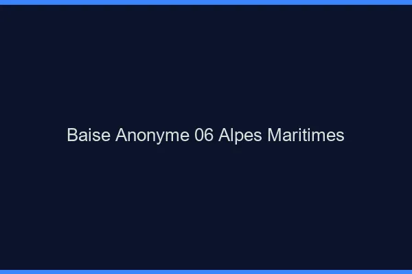 Baise Anonyme Alpes Maritimes