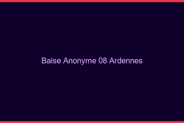 Baise Anonyme Ardennes