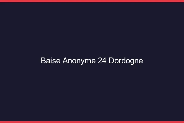 Baise Anonyme Dordogne