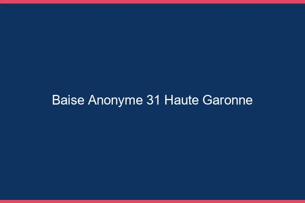 Baise Anonyme Haute Garonne