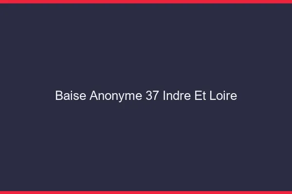 Baise Anonyme Indre Et Loire