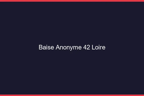 Baise Anonyme Loire