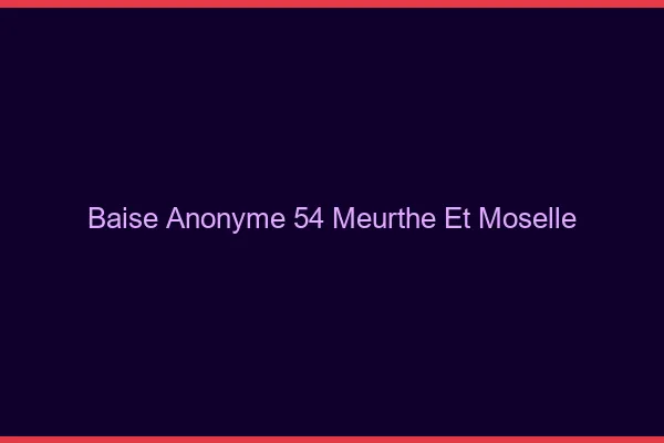 Baise Anonyme Meurthe Et Moselle