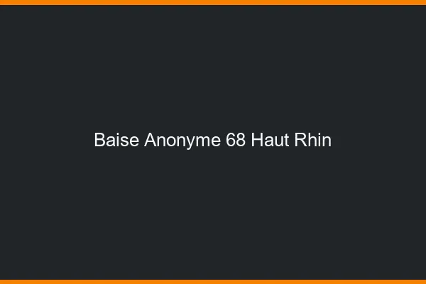 Baise Anonyme Haut Rhin