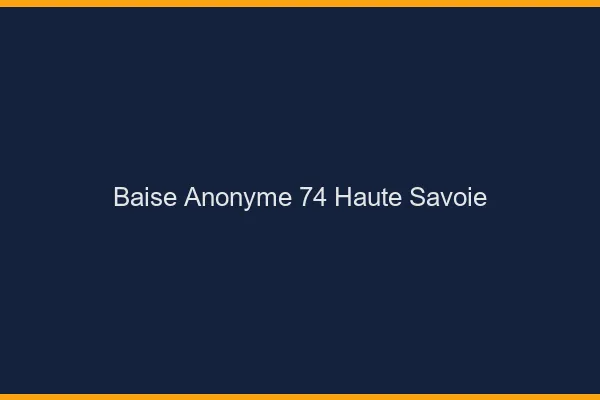 Baise Anonyme Haute Savoie