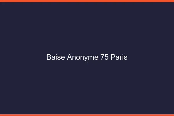 Baise Anonyme Paris