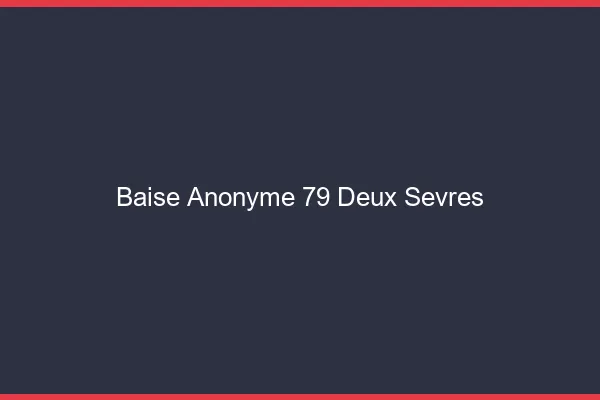 Baise Anonyme Deux Sevres