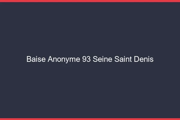 Baise Anonyme Seine Saint Denis