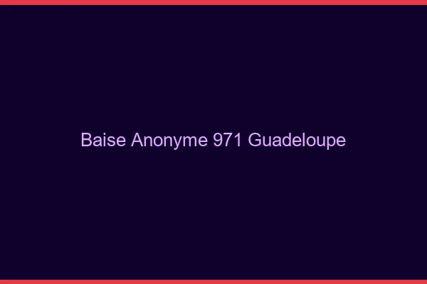 Baise Anonyme Guadeloupe