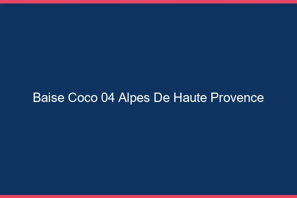 Baise Coco Alpes De Haute Provence