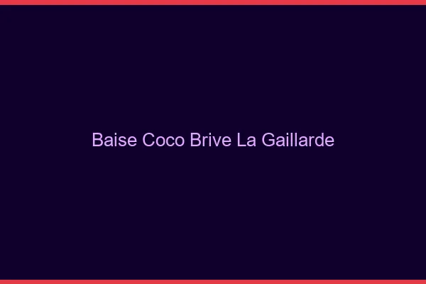 Baise Coco Brive-la-Gaillarde