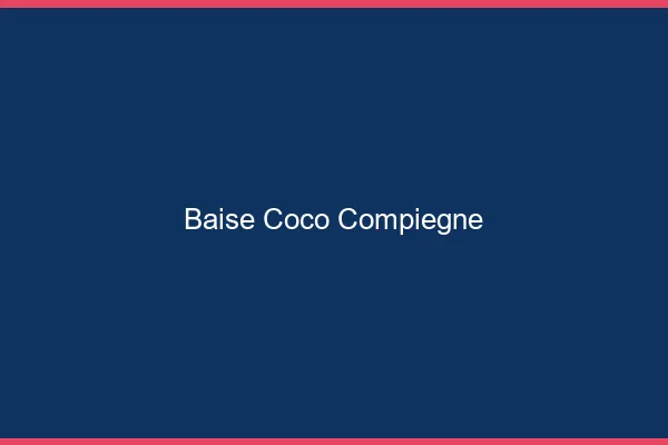 Baise Coco Compiègne