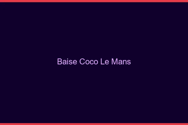 Baise Coco Le Mans