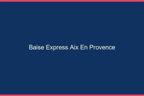 Baise Express Aix-en-Provence