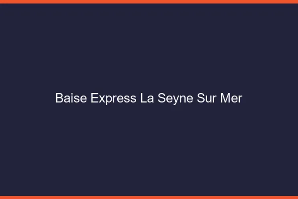 Baise Express La Seyne-sur-Mer