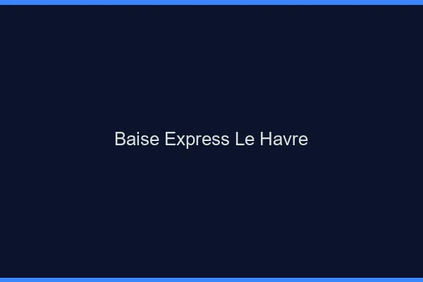Baise Express Le Havre
