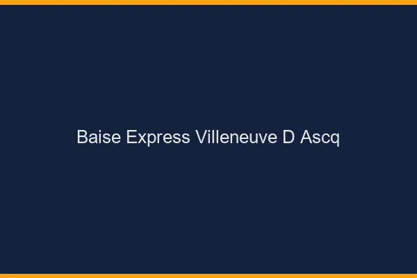 Baise Express Villeneuve-d'Ascq