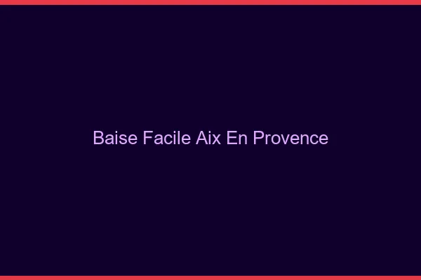Baise Facile Aix-en-Provence
