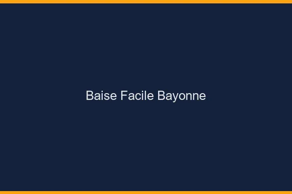 Baise Facile Bayonne
