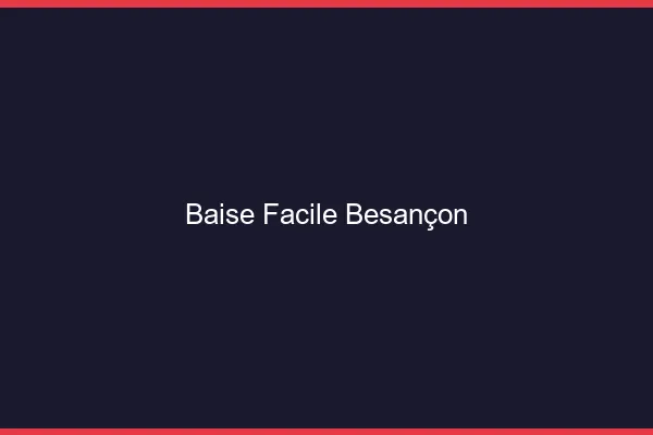 Baise Facile Besançon