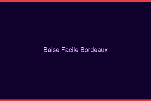 Baise Facile Bordeaux