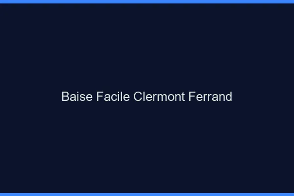 Baise Facile Clermont-Ferrand
