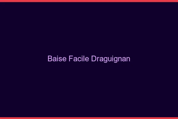 Baise Facile Draguignan